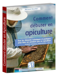Comment débuter en apiculture: tous les éléments techniques et pratiques pour faire ses premiers pas en apiculture
