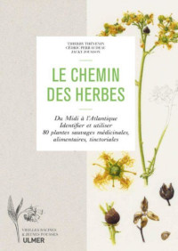 Le chemin des herbes: du Midi à l'Atlantique, Identifier et utiliser 80 plantes sauvades médicinales, alimentaires, tinctoriales